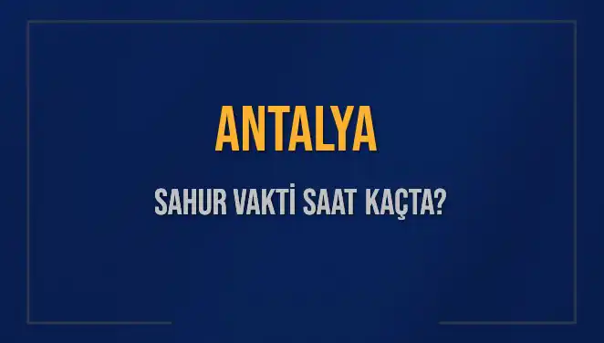 Antalya’da Sahur Vakti: 2025 Takviminde Dikkat Çeken Detaylar
