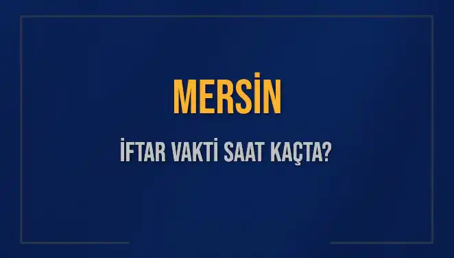 Mersin İftar Saati: Bugün Kaçta Okunacak?