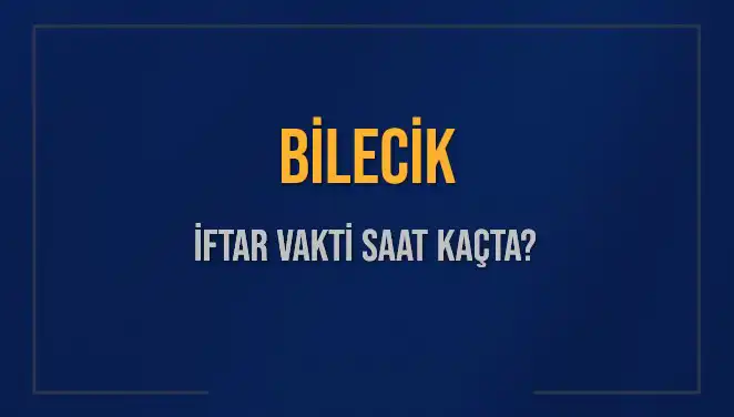 Bilecik’te İftar Vakti: Bugün Akşam Ezanı Ne Zaman Okunacak?