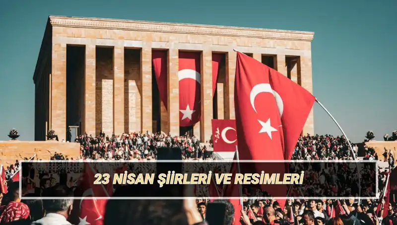 23 Nisan Ulusal Egemenlik ve Çocuk Bayramı İçin Şiirler: 2025’in En Güzel Seçkisi