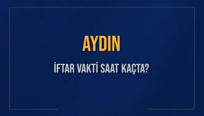 Aydın’da İftar Vakti Ne Zaman? Merak Edilen Tüm Detaylar Burada!