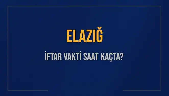 Elazığ'da İftar Vakti: Ezan Ne Zaman Okunacak?