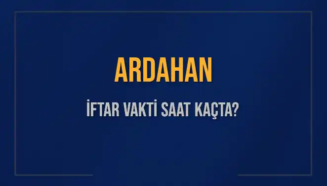 İftar Saati Merak Ediliyor! Ardahan'da Bugün Akşam Ezanı Ne Zaman?