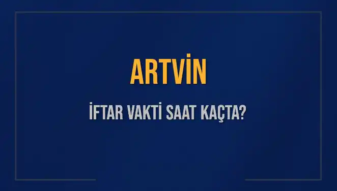 Artvin İftar Vakti: Bugün Akşam Ezanı Ne Zaman Okunacak?