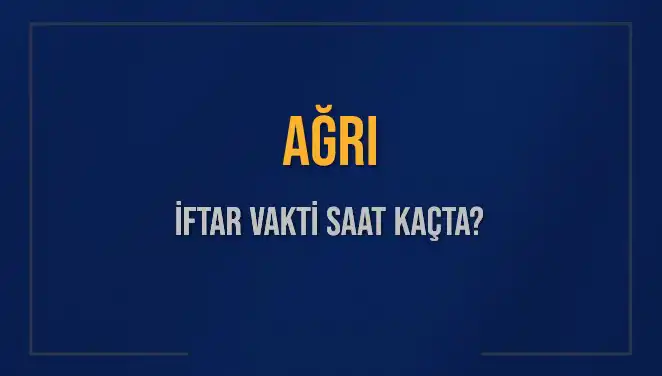 Ağrı İftar Vakti Nedir? İşte Bugünkü Saatler ve Detaylar