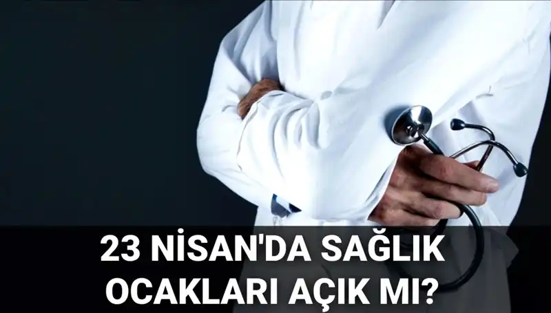 23 Nisan'da Sağlık Ocakları ve Hastaneler Açık mı? Merak Edilenler!