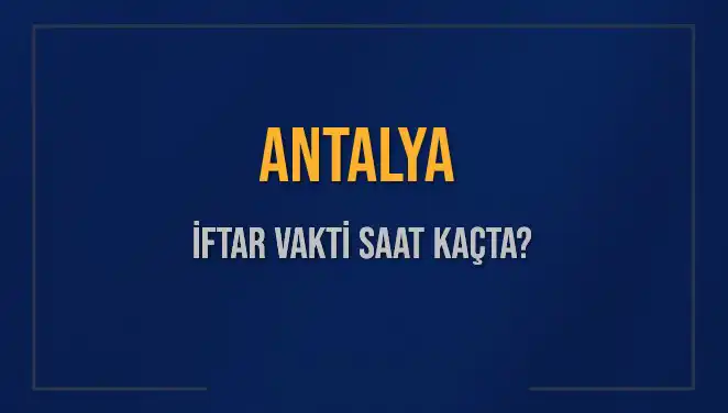 Antalya İftar Vakti: 3 Mart 2025 İçin Saat Kaçta Olacak?
