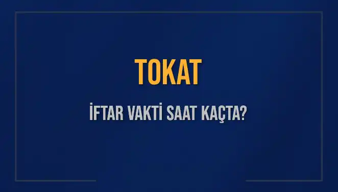 Tokat İftar Vakti: 4 Mart 2025'te Akşam Ezanı Ne Zaman?